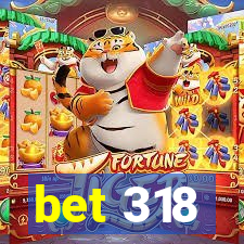 bet 318